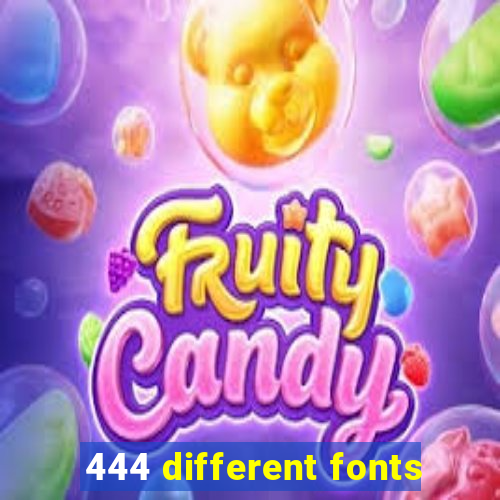 444 different fonts